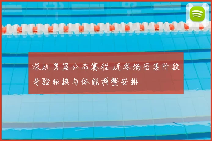 深圳男篮公布赛程 连客场密集阶段考验轮换与体能调整安排