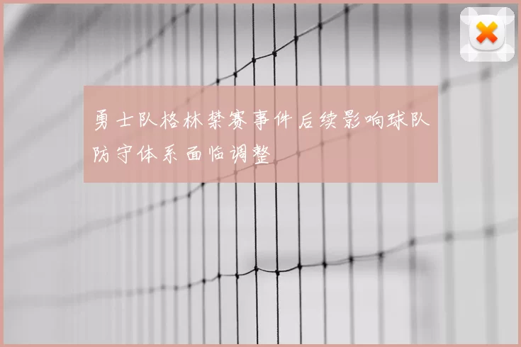 勇士队格林禁赛事件后续影响球队防守体系面临调整